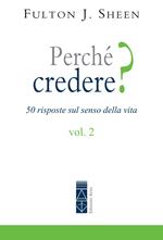 Perché credere? 50 risposte sul senso della vita. Vol. 2