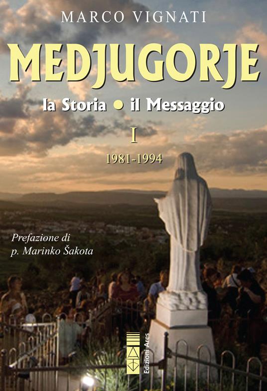 Medjugorje. La storia, il messaggio. Vol. 1: 1981-1994 - Marco Vignati - copertina