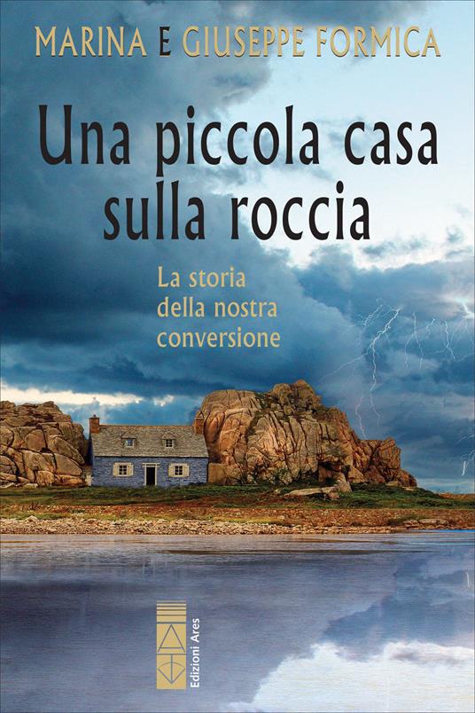 Una piccola casa sulla roccia. La storia della nostra conversione - Giuseppe Formica,Marina Formica - ebook