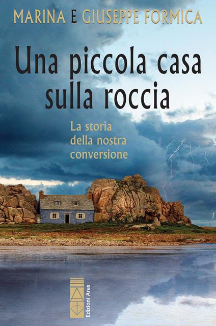 Una piccola casa sulla roccia. La storia della nostra conversione - Giuseppe Formica,Marina Formica - ebook