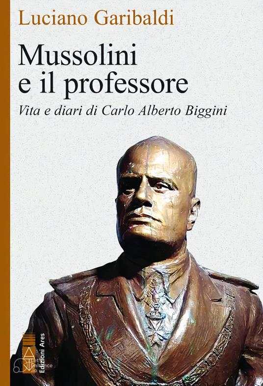 Mussolini e il professore. Vita e diari di Carlo Alberto Biggini - Luciano Garibaldi - copertina