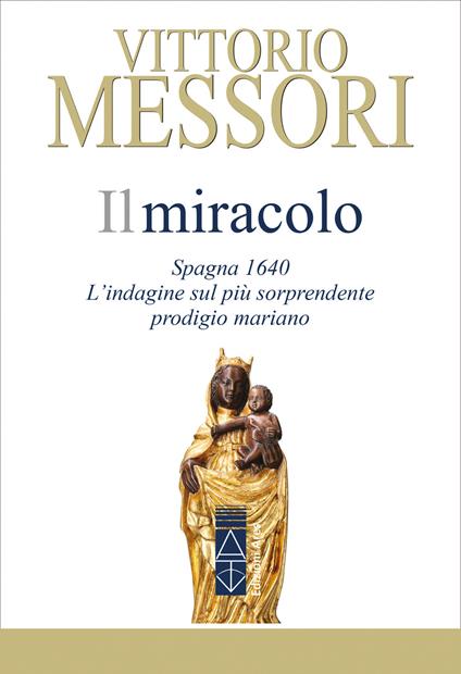 Il miracolo. Spagna, 1640. L'indagine sul più sorprendente prodigio mariano - Vittorio Messori - ebook