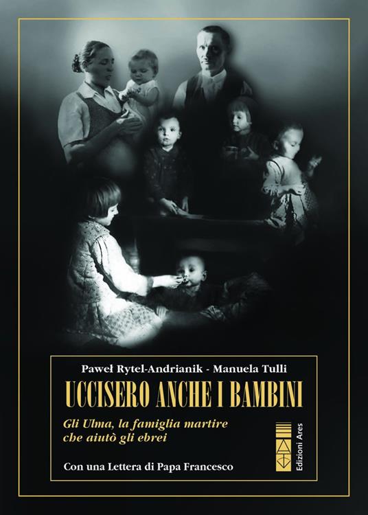 Uccisero anche i bambini. Gli Ulma, la famiglia martire che aiutò gli ebrei - Pawel Rytel Andrianik,Manuela Tulli - copertina