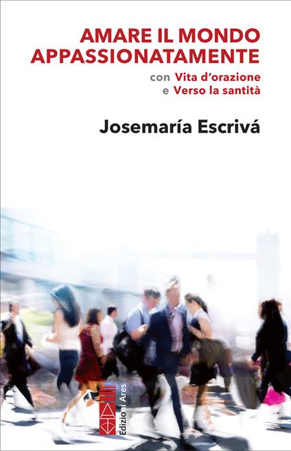 Amare il mondo appassionatamente con «Vita d'orazione» e «Verso la santità» - Josemaría Escrivá de Balaguer - ebook