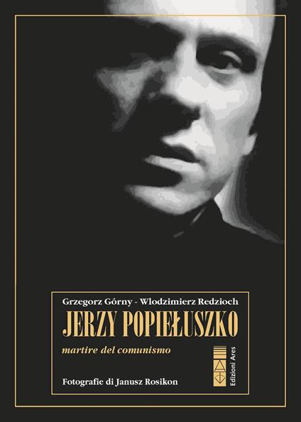 Jerzy Popieluszko. Martire del comunismo - Wlodzimierz Redzioch,Grzegorz Górny - copertina