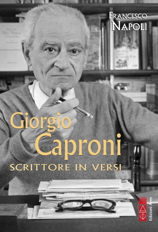 Giorgio Caproni. Scrittore in versi - Francesco Napoli - copertina