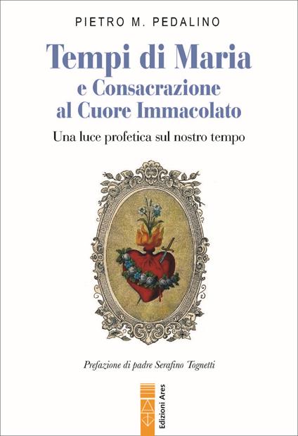 Tempi di Maria e Consacrazione al Cuore Immacolato. Una luce profetica sul nostro tempo - Pietro M. Pedalino - copertina