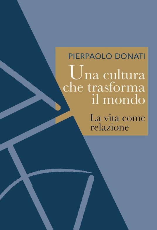 Una cultura che trasforma il mondo. La vita come relazione - Pierpaolo Donati - copertina