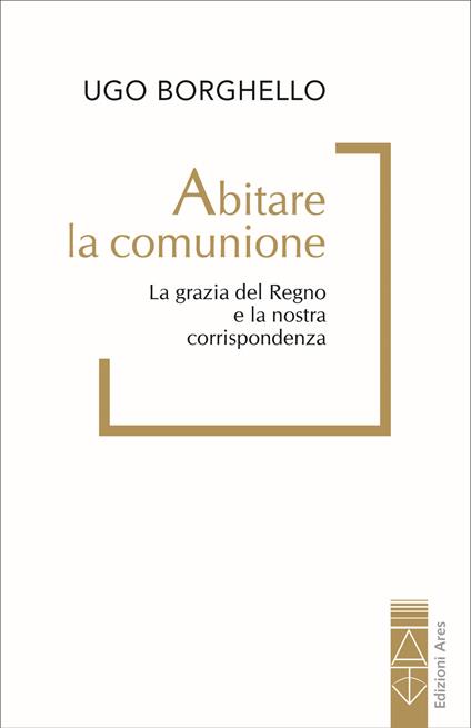 Abitare la comunione. La grazia del Regno e la nostra corrispondenza - Ugo Borghello - copertina