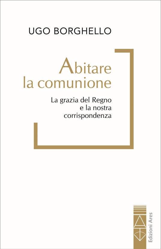 Abitare la comunione. La grazia del Regno e la nostra corrispondenza - Ugo Borghello - copertina