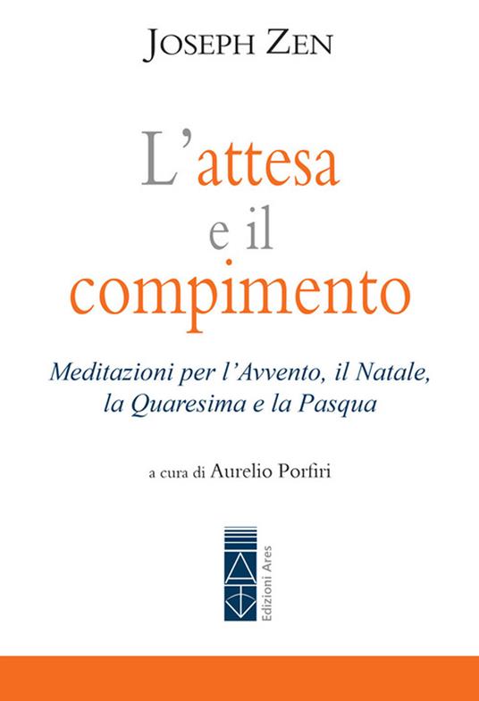 L'attesa e il compimento. Meditazioni per l’Avvento, il Natale, la Quaresima e la Pasqua - Joseph Zen - copertina