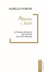 Abisso di luce. La liturgia attraverso gli scritti di don Divo Barsotti