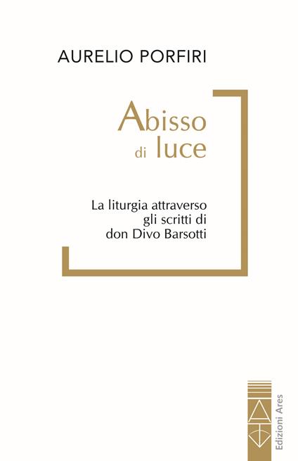 Abisso di luce. La liturgia attraverso gli scritti di don Divo Barsotti - Aurelio Porfiri - copertina