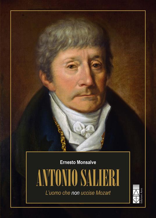 Antonio Salieri. L’uomo che non uccise Mozart - Ernesto Monsalve - copertina