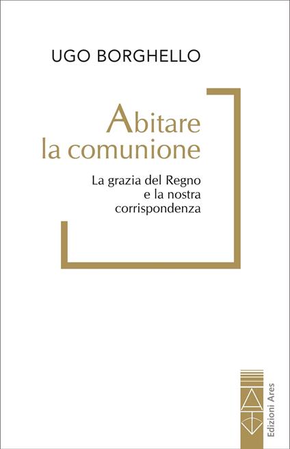 Abitare la comunione. La grazia del Regno e la nostra corrispondenza - Ugo Borghello - ebook