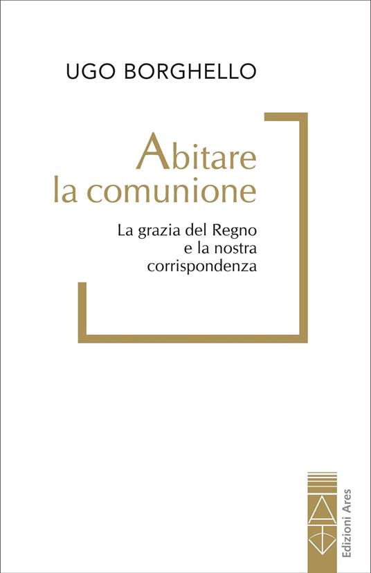 Abitare la comunione. La grazia del Regno e la nostra corrispondenza - Ugo Borghello - ebook