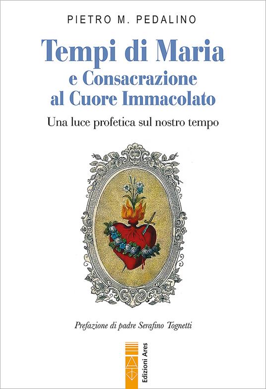 Tempi di Maria e Consacrazione al Cuore Immacolato. Una luce profetica sul nostro tempo - Pietro M. Pedalino - ebook