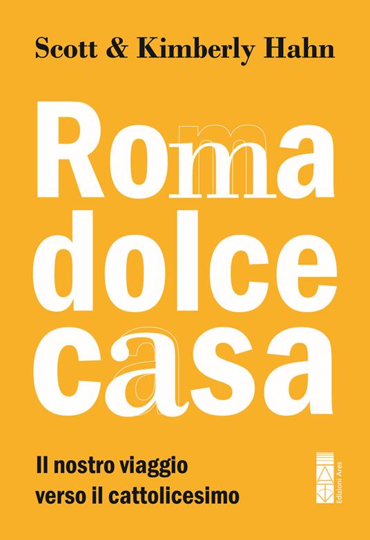 Roma dolce casa. Il nostro viaggio verso il cattolicesimo - Scott Hahn,Kimberly Hahn - copertina