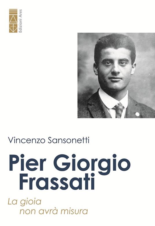 Pier Giorgio Frassati. La gioia non avrà misura - Vincenzo Sansonetti - copertina