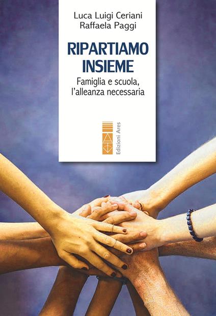 Ripartiamo insieme. Famiglia e scuola, l'alleanza necessaria - Luca Luigi Ceriani,Raffaela Paggi - copertina