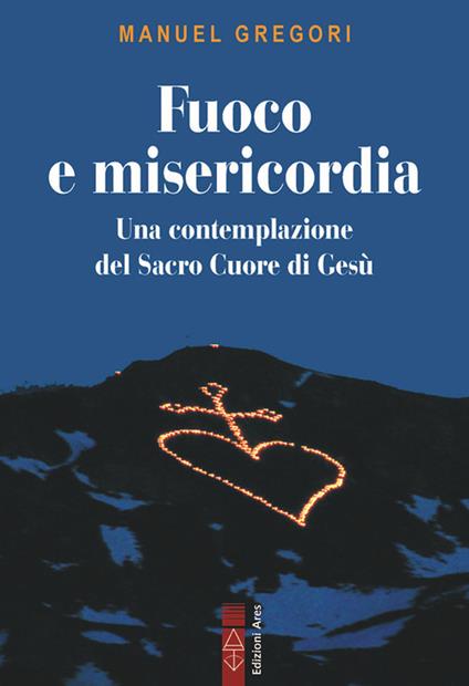 Fuoco e misericordia. In contemplazione del Sacro Cuore di Gesù - Manuel Gregori - copertina