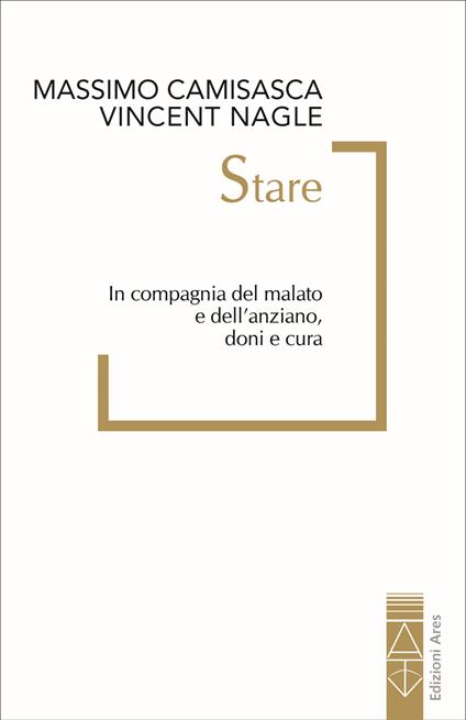 Stare. In compagnia del malato e dell’anziano, doni e cura - Massimo Camisasca,Vincent Nagle - copertina