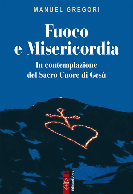 Fuoco e misericordia. In contemplazione del Sacro Cuore di Gesù - Manuel Gregori - ebook