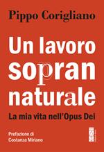 Un lavoro soprannaturale. La mia vita nell'Opus Dei