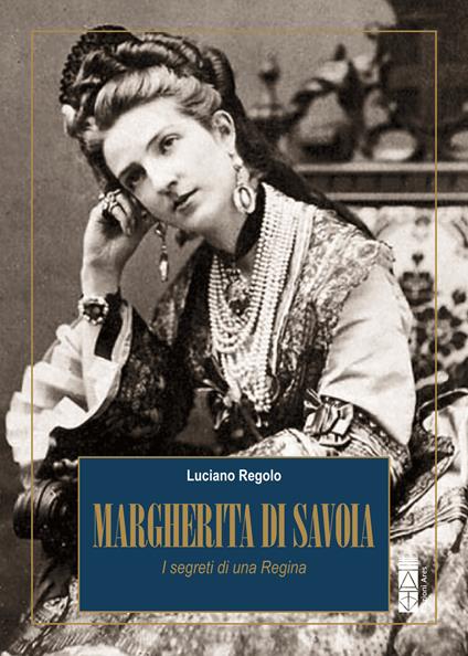 Margherita di Savoia. I segreti di una Regina - Luciano Regolo - copertina