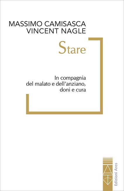 Stare. In compagnia del malato e dell'anziano, doni e cura - Massimo Camisasca,Vincent Nagle - ebook