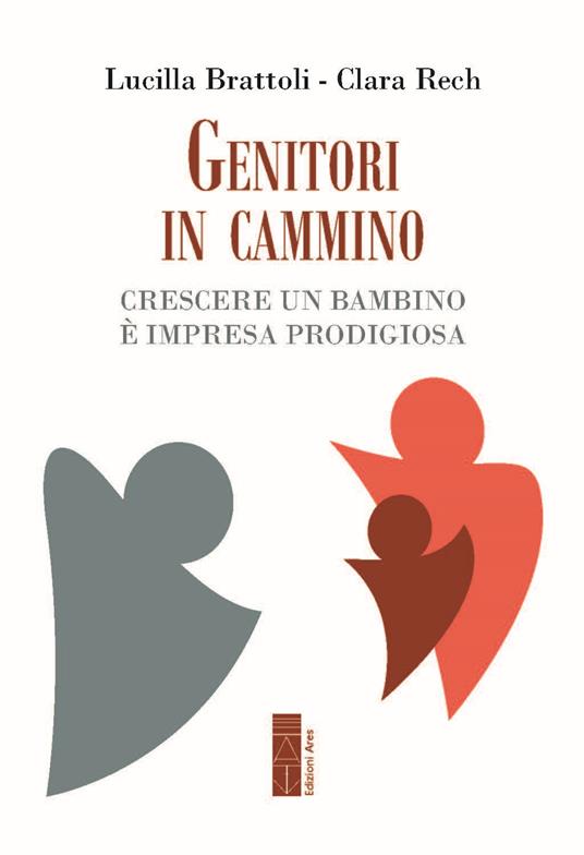 Genitori in cammino. Crescere un bambino è impresa prodigiosa - Clara Rech,Lucilla Brattoli - copertina