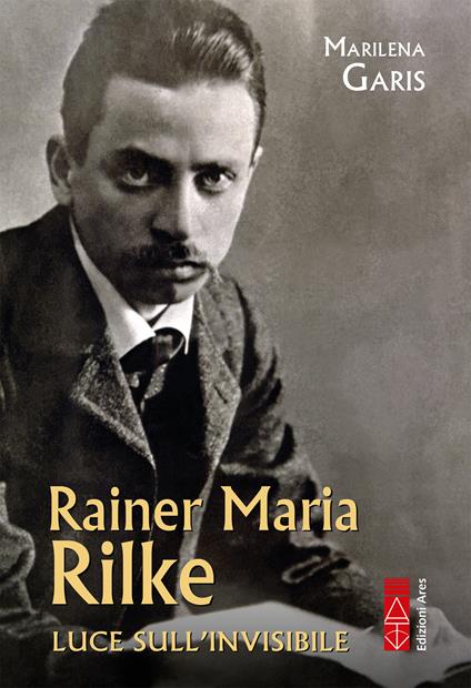 Rainer Maria Rilke. Luce sull'invisibile - Marilena Garis - ebook