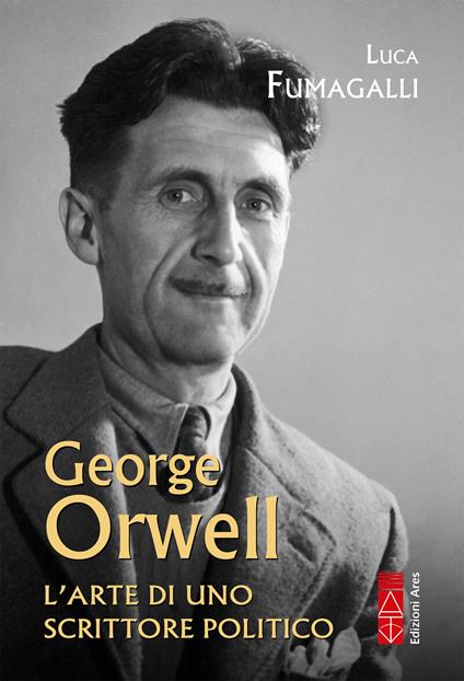 George Orwell. L'arte di uno scrittore politico - Luca Fumagalli - ebook