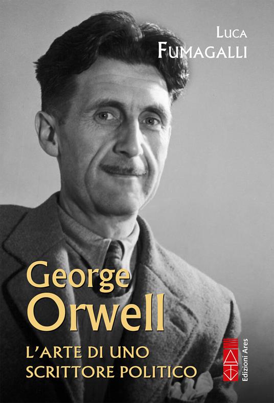 George Orwell. L'arte di uno scrittore politico - Luca Fumagalli - ebook