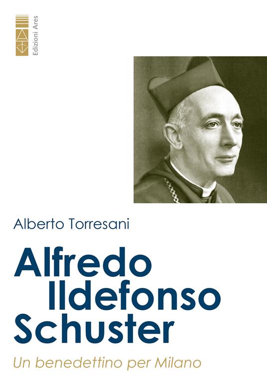 Alfredo Ildefonso Schuster. Un benedettino per Milano - Alberto Torresani - ebook