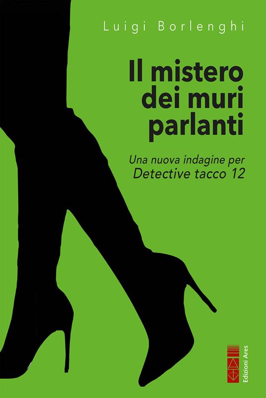 Il mistero dei muri che parlano. Una nuova indagine per Detective tacco 12 - Luigi Borlenghi - ebook