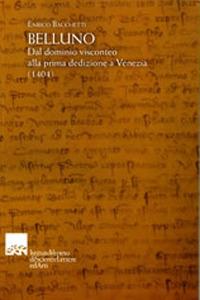Belluno. Dal dominio visconteo alla prima dedizione a Venezia (1404) - Enrico Bacchetti - copertina