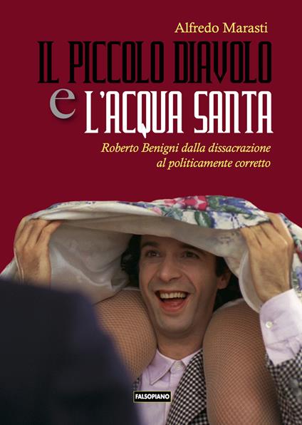 Il piccolo diavolo e l'acqua santa. Roberto Benigni dalla dissacrazione al politicamente corretto - Alfredo Marasti - copertina