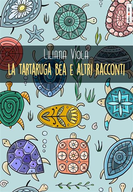 La tartaruga Bea e altri racconti - Liliana Viola,Bottoni Maria Cristina - ebook