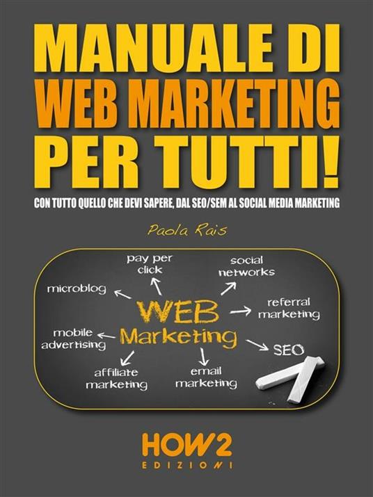 Manuale di web marketing per tutti! Con tutto quello che devi sapere, dal SEO/SEM al social media marketing. Nuova ediz. - Paola Rais - ebook