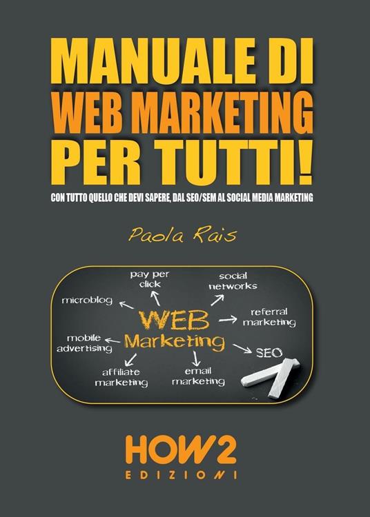 Manuale di web marketing per tutti! Con tutto quello che devi sapere, dal SEO/SEM al social media marketing - Paola Rais - copertina