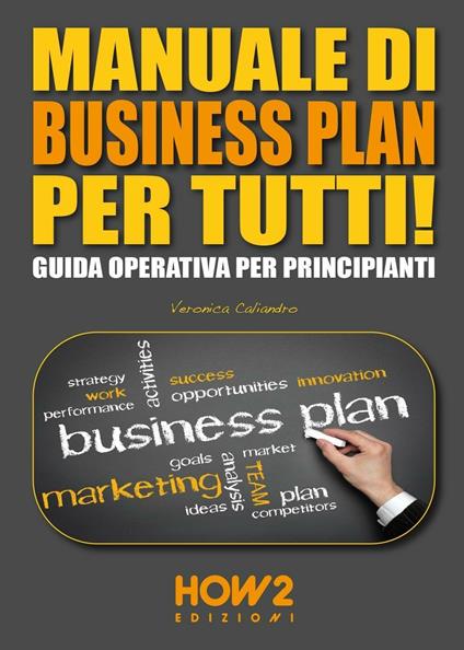 Manuale di business plan per tutti! Guida operativa per principianti - Veronica Caliandro - copertina