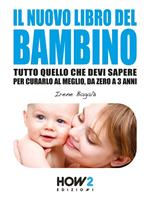 Il nuovo libro del bambino. Tutto quello che devi sapere per curarlo al meglio, da zero a 3 anni