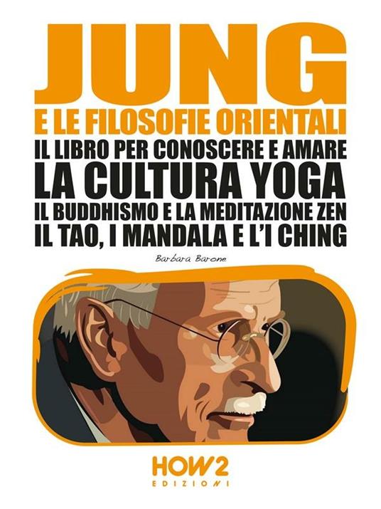 Jung e le filosofie orientali. Il libro per conoscere e amare la cultura yoga, il buddhismo e la meditazione zen, il Tao, i mandala e l'I Ching - Barbara Barone - ebook