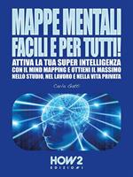 Mappe mentali facili e per tutti! Attiva la tua super intelligenza con il mind mapping e ottieni il massimo nello studio, nel lavoro e nella vita privata