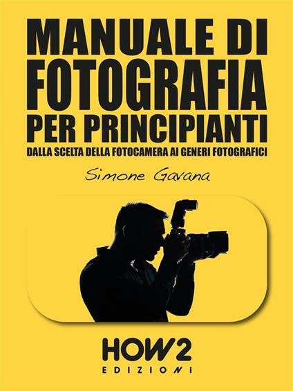 Manuale di fotografia per principianti. Vol. 1 - Simone Gavana - ebook