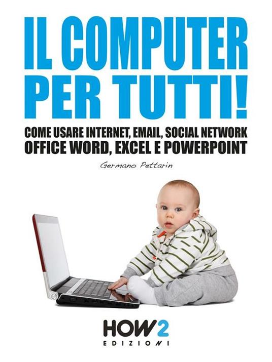 Il computer per tutti! Come usare internet, email, social network, Office Word, Excel e PowerPoint - Germano Pettarin - ebook