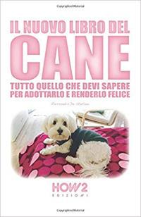 Il nuovo libro del cane. Tutto quello che devi sapere per adottarlo e renderlo felice - Alessandra De Stefano - copertina