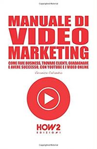 Manuale di video marketing. Come fare business, trovare clienti, guadagnare e avere successo, con Youtube e i video online - Veronica Caliandro - copertina