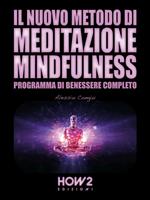 Il nuovo metodo di meditazione mindfulness. Programma di benessere completo